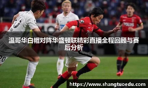 温哥华白帽对阵华盛顿联精彩直播全程回顾与赛后分析