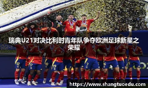 瑞典U21对决比利时青年队争夺欧洲足球新星之荣耀